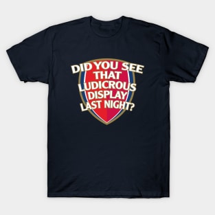 Did You See That Ludicrous Display Last Night? T-Shirt